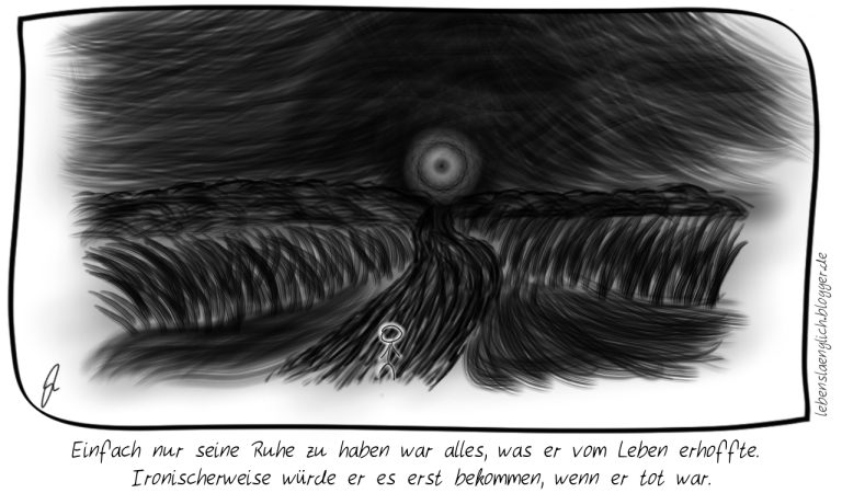 Einfach nur seine Ruhe zu haben war alles, was er vom Leben erhoffte. <br />
Ironischerweise w&uuml;rde er es erst bekommen, wenn er tot war.