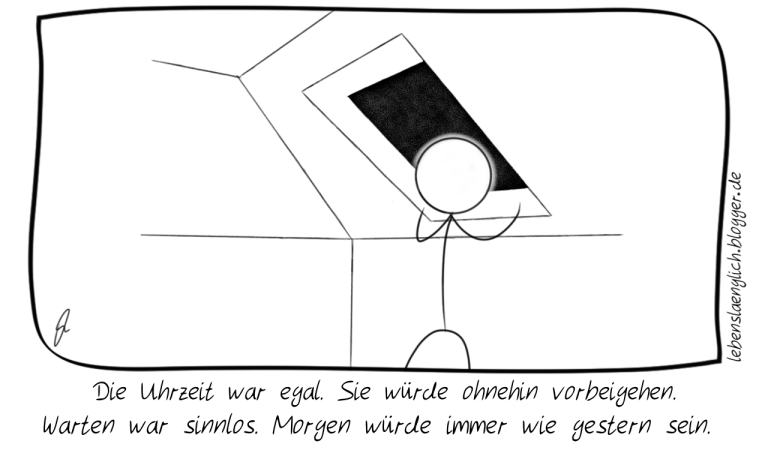 Die Uhrzeit war egal. Sie w&uuml;rde ohnehin vorbeigehen. Warten war sinnlos. Morgen w&uuml;rde immer wie gestern sein. 