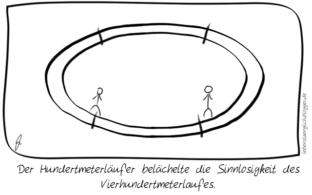 Der Hundermeterl&auml;ufer bel&auml;chelte die Sinnlosigkeit des Vierhundertmeterlaufes.