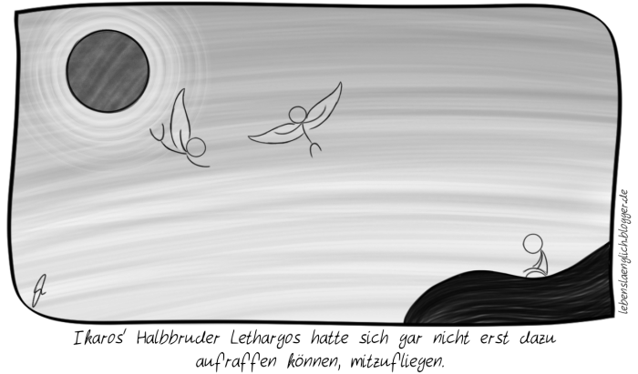 Ikaros' Halbbruder Lethargos hatte sich gar nicht erst dazu aufraffen k&ouml;nnen, mitzufliegen.