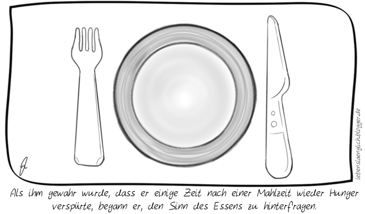 Als ihm gewahr wurde, dass er einige Zeit nach einer Mahlzeit wieder Hunger versp&uuml;rte, begann er, den Sinn des Essens zu hinterfragen.