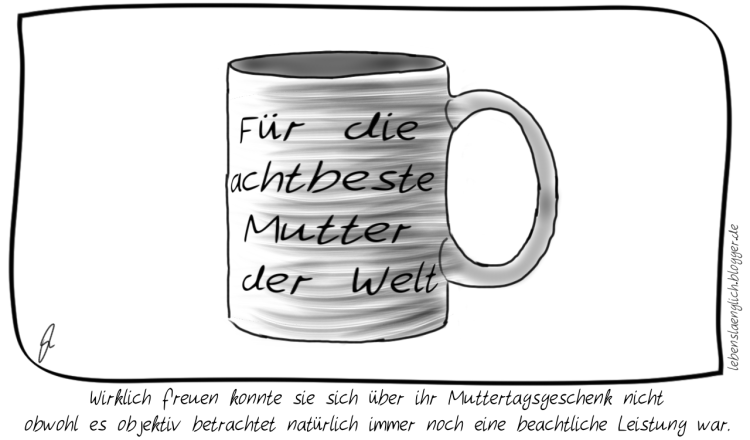 Wirklich freuen konnte sie sich &uuml;ber ihr Muttertagsgeschenk nicht<br />
obwohl es objektiv betrachtet nat&uuml;rlich immer noch eine beachtliche Leistung war.