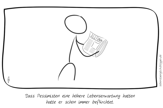 Dass Pessimisten eine h&ouml;here Lebenserwartung hatten hatte er schon immer bef&uuml;rchtet.