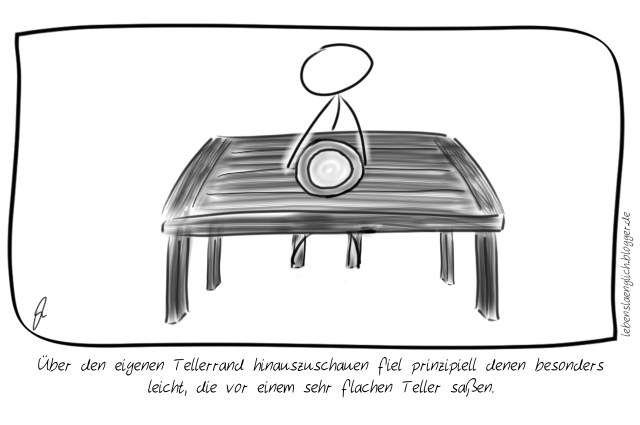 &Uuml;ber den eigenen Tellerrand hinauszuschauen fiel prinzipiell denen besonders leicht, die vor einem sehr flachen Teller sa&szlig;en.